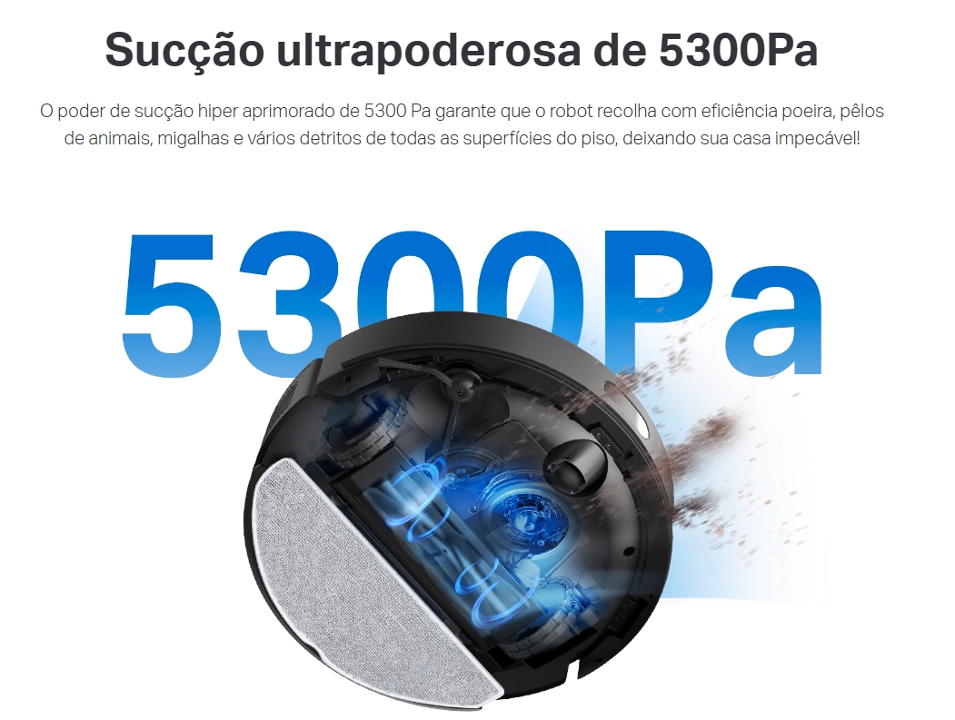 O Tapo RV30 Max Plus é um aspirador robot avançado, projetado para quem busca limpeza eficiente e prática sem esforço. Com potência de sucção de até 5300 Pa e sistema de mopa com controle elétrico do fluxo de água, garante uma limpeza profunda em todos os tipos de piso.